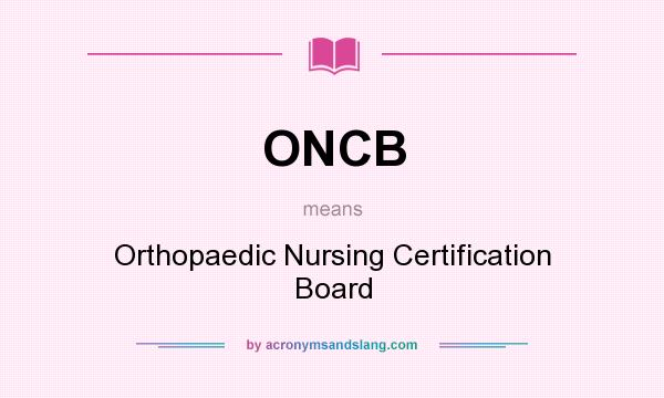 What does ONCB mean? It stands for Orthopaedic Nursing Certification Board