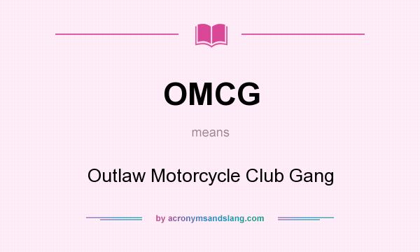 What does OMCG mean? It stands for Outlaw Motorcycle Club Gang