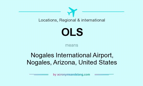 What does OLS mean? It stands for Nogales International Airport, Nogales, Arizona, United States