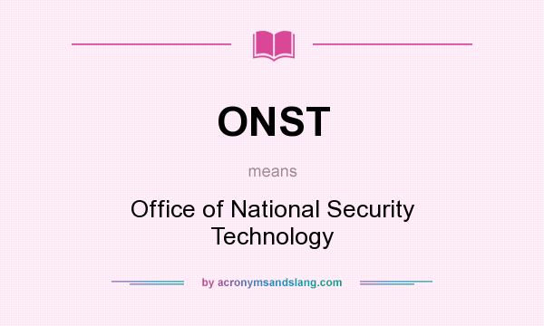 What does ONST mean? It stands for Office of National Security Technology