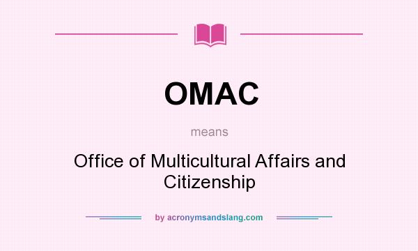 What does OMAC mean? It stands for Office of Multicultural Affairs and Citizenship