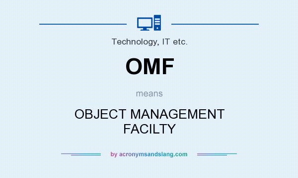What does OMF mean? It stands for OBJECT MANAGEMENT FACILTY