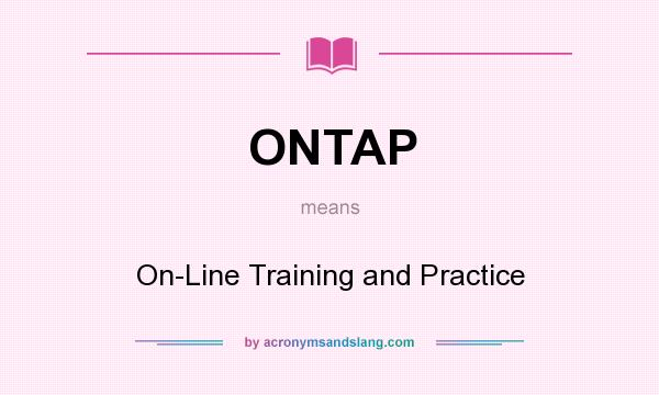 What does ONTAP mean? It stands for On-Line Training and Practice
