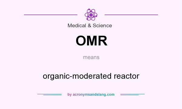 What does OMR mean? It stands for organic-moderated reactor