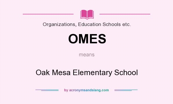 What does OMES mean? It stands for Oak Mesa Elementary School