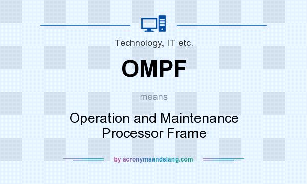 What does OMPF mean? It stands for Operation and Maintenance Processor Frame