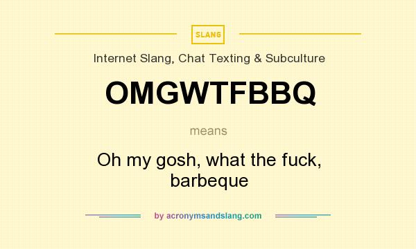 What does OMGWTFBBQ mean? It stands for Oh my gosh, what the fuck, barbeque