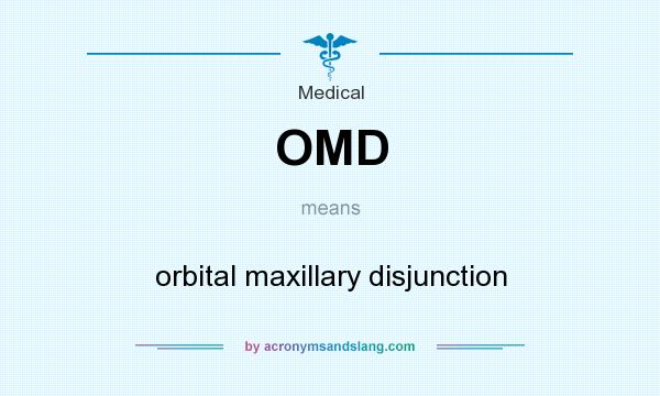 What does OMD mean? It stands for orbital maxillary disjunction