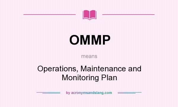 What does OMMP mean? It stands for Operations, Maintenance and Monitoring Plan