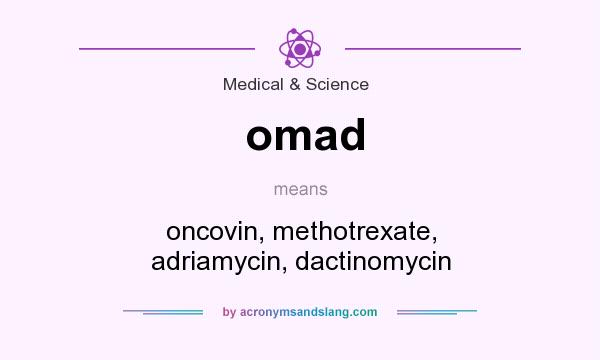 What does omad mean? It stands for oncovin, methotrexate, adriamycin, dactinomycin