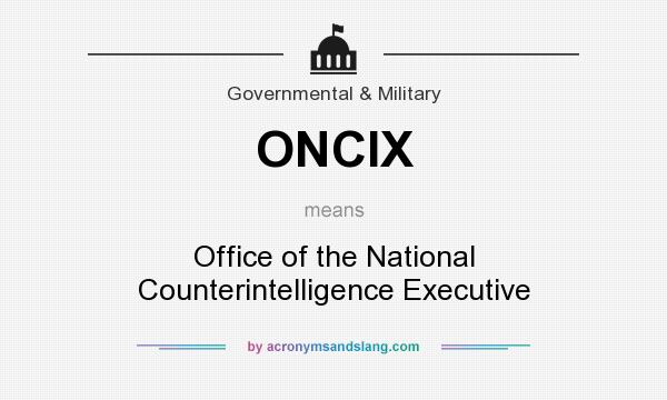 What does ONCIX mean? It stands for Office of the National Counterintelligence Executive