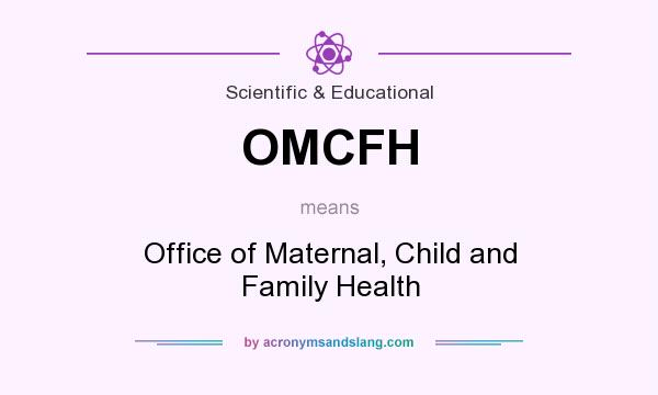 What does OMCFH mean? It stands for Office of Maternal, Child and Family Health