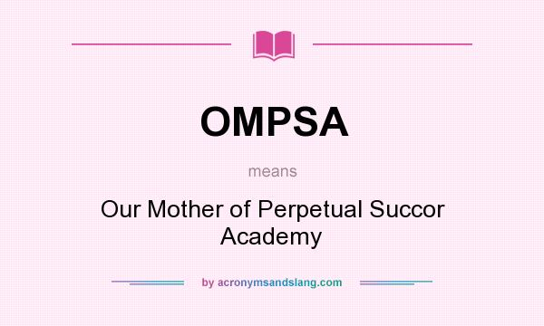 What does OMPSA mean? It stands for Our Mother of Perpetual Succor Academy