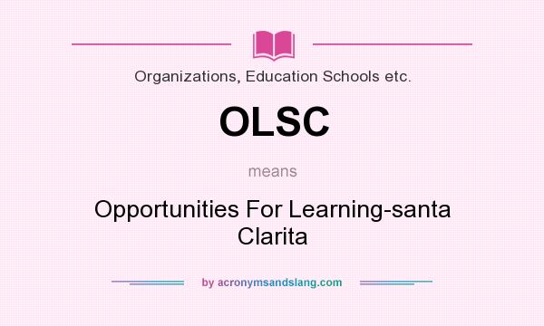 What does OLSC mean? It stands for Opportunities For Learning-santa Clarita
