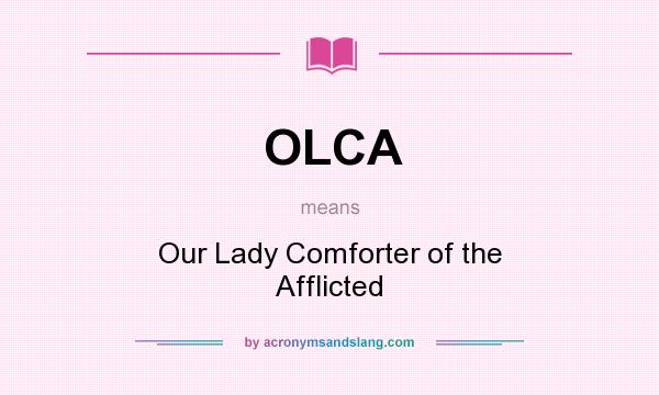 What does OLCA mean? It stands for Our Lady Comforter of the Afflicted