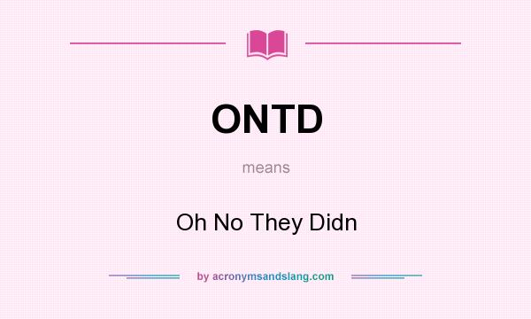 What does ONTD mean? It stands for Oh No They Didn