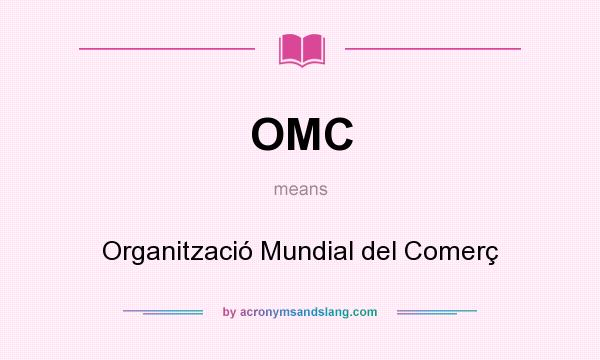 What does OMC mean? It stands for Organització Mundial del Comerç
