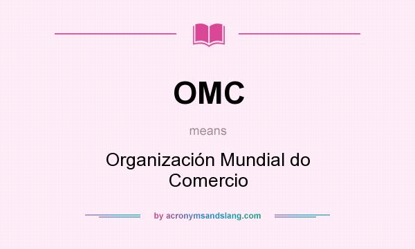 What does OMC mean? It stands for Organización Mundial do Comercio