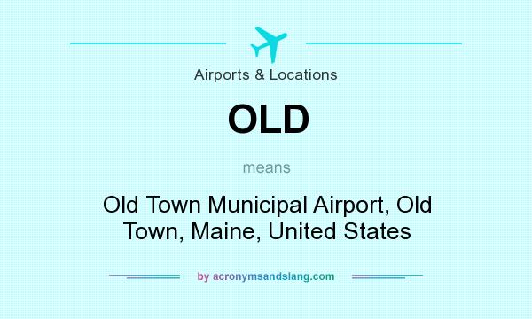 What does OLD mean? It stands for Old Town Municipal Airport, Old Town, Maine, United States