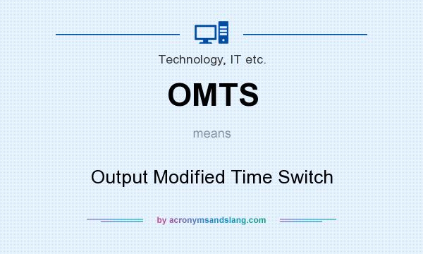 What does OMTS mean? It stands for Output Modified Time Switch
