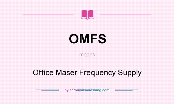 What does OMFS mean? It stands for Office Maser Frequency Supply