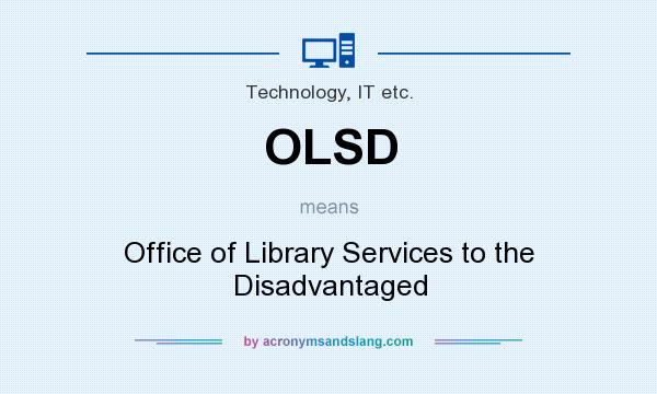 What does OLSD mean? It stands for Office of Library Services to the Disadvantaged