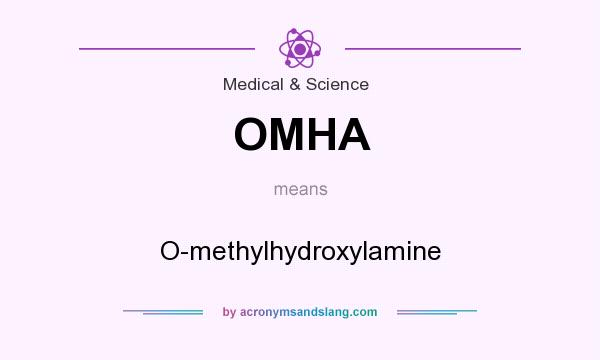 What does OMHA mean? It stands for O-methylhydroxylamine