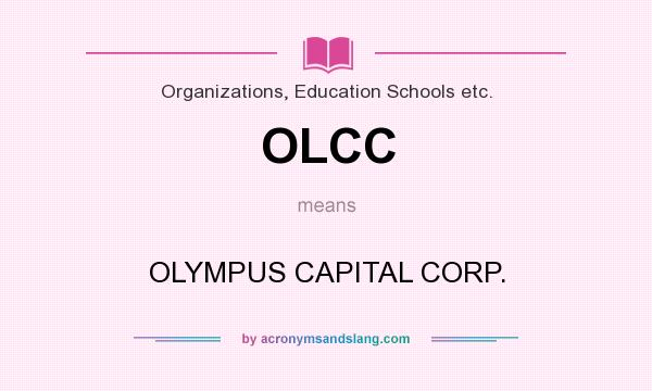 What does OLCC mean? It stands for OLYMPUS CAPITAL CORP.