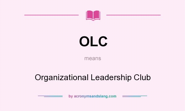 What does OLC mean? It stands for Organizational Leadership Club