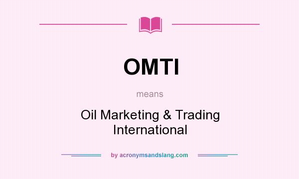 What does OMTI mean? It stands for Oil Marketing & Trading International