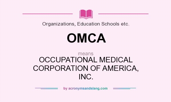 What does OMCA mean? It stands for OCCUPATIONAL MEDICAL CORPORATION OF AMERICA, INC.