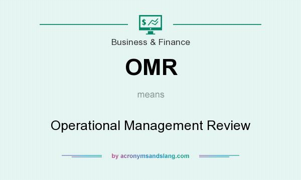 What does OMR mean? It stands for Operational Management Review