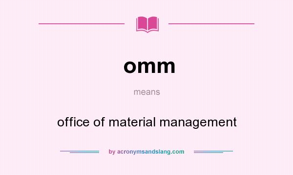 What does omm mean? It stands for office of material management