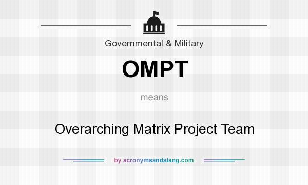 What does OMPT mean? It stands for Overarching Matrix Project Team