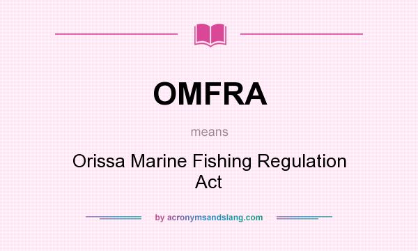 What does OMFRA mean? It stands for Orissa Marine Fishing Regulation Act