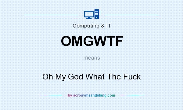 What does OMGWTF mean? It stands for Oh My God What The Fuck