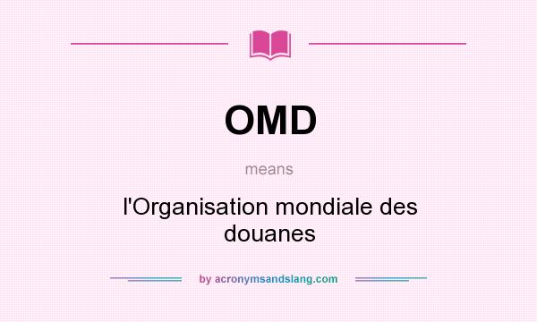 What does OMD mean? It stands for l`Organisation mondiale des douanes