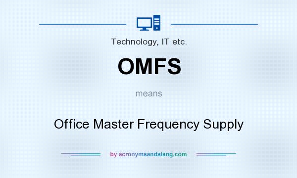 What does OMFS mean? It stands for Office Master Frequency Supply
