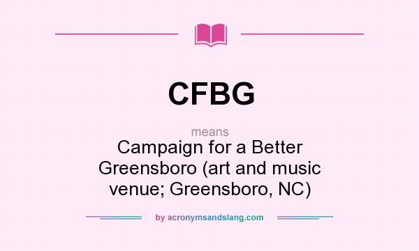 What does CFBG mean? It stands for Campaign for a Better Greensboro (art and music venue; Greensboro, NC)