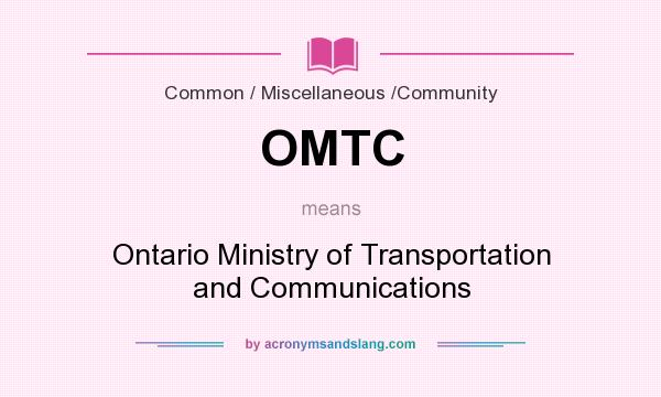 What does OMTC mean? It stands for Ontario Ministry of Transportation and Communications