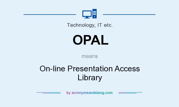 What does OPAL mean? It stands for On-line Presentation Access Library