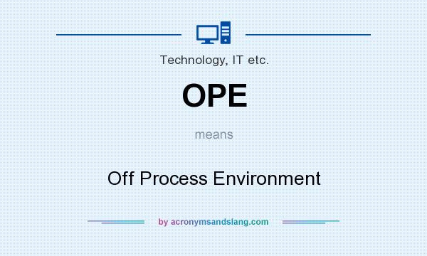 What does OPE mean? It stands for Off Process Environment