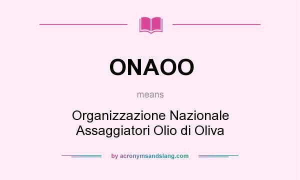 What does ONAOO mean? It stands for Organizzazione Nazionale Assaggiatori Olio di Oliva