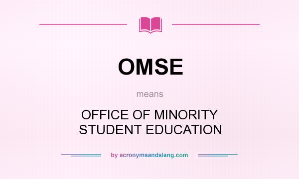 What does OMSE mean? It stands for OFFICE OF MINORITY STUDENT EDUCATION