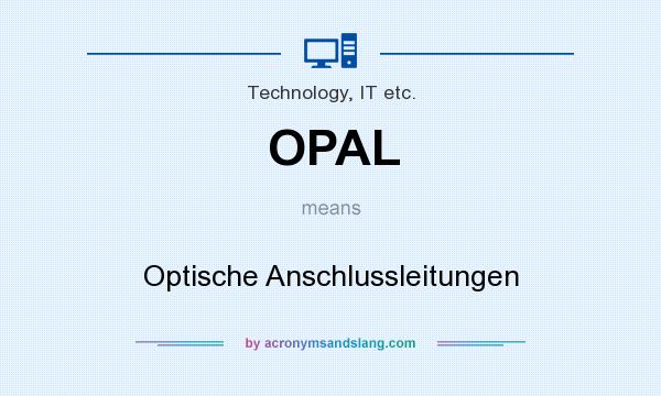 What does OPAL mean? It stands for Optische Anschlussleitungen