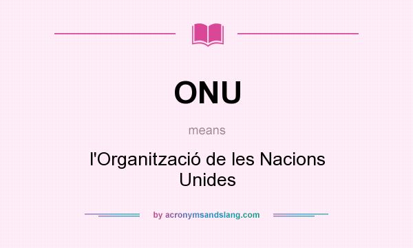 What does ONU mean? It stands for l`Organització de les Nacions Unides