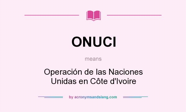 What does ONUCI mean? It stands for Operación de las Naciones Unidas en Côte d`Ivoire