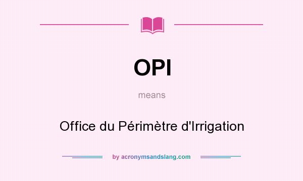 What does OPI mean? It stands for Office du Périmètre d`Irrigation