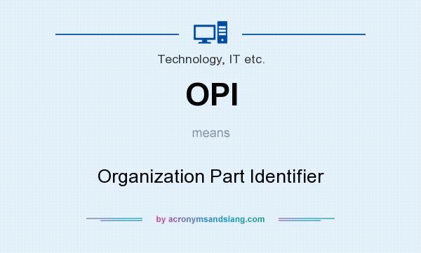 What does OPI mean? It stands for Organization Part Identifier
