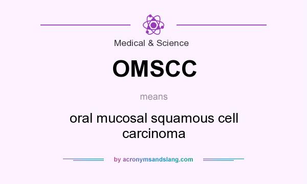 What does OMSCC mean? It stands for oral mucosal squamous cell carcinoma